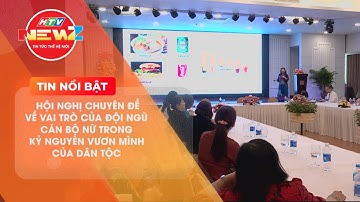 HỘI NGHỊ CHUYÊN ĐỀ VỀ VAI TRÒ CỦA ĐỘI NGŨ CÁN BỘ NỮ TRONG KỶ NGUYÊN VƯƠN MÌNH CỦA DÂN TỘC