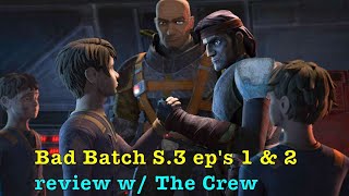 Bad Batch S.3 ep's 1 & 2 Review w/ The Crew