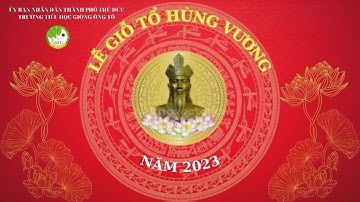 Lễ Giỗ tổ Hùng Vương (28/4/2023) - Trường TH Giồng Ông Tố, TP Thủ Đức, TPHCM