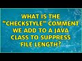 What is the "CHECKSTYLE" comment we add to a Java class to suppress file length? (2 Solutions!!)