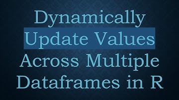 Dynamically Update Values Across Multiple Dataframes in R