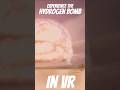 The Hydrogen Bomb in VR
