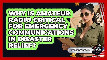 Why Is Amateur Radio Critical For Emergency Communications In Disaster Relief?