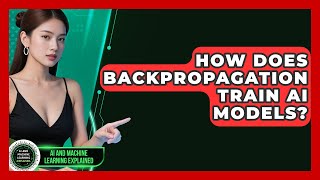 How Does Backpropagation Train AI Models - AI and Machine Learning Explained