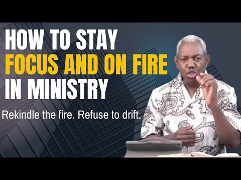 How to Stay Focused and On Fire in Ministry – Gbile Akanni