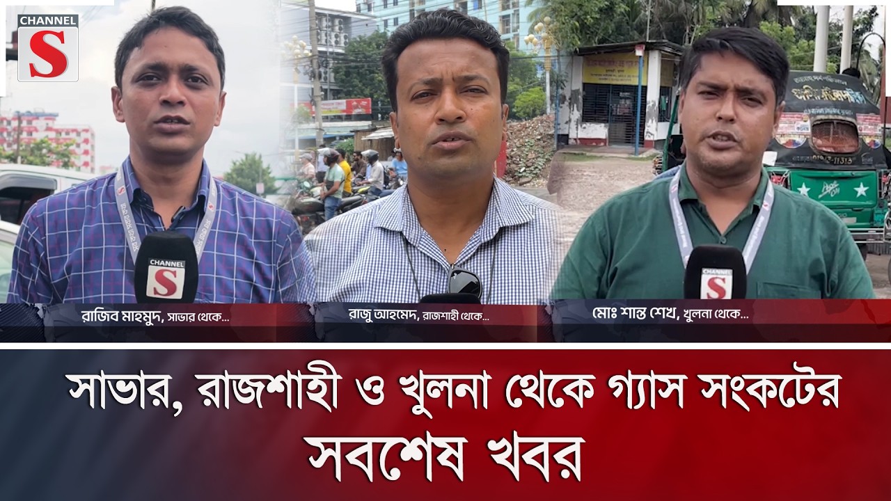 সাভার, রাজশাহী ও খুলনা থেকে গ্যাস সংকটের সবশেষ খবর | Channel S News