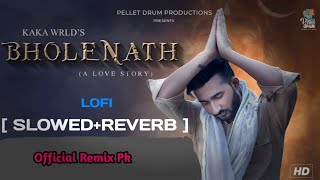 Bholenath ( Slowed and Reverb )By Kaka World #officialremixpk
