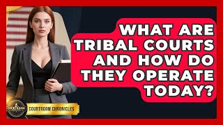 What Are Tribal Courts And How Do They Operate Today? - Courtroom Chronicles