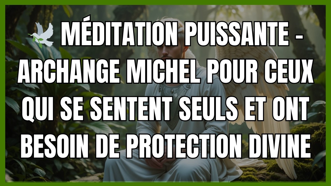 MÉDITATION PUISSANTE - ARCHANGE MICHEL POUR CEUX QUI SE SENTENT SEULS ET ONT BESOIN DE PROTECTION