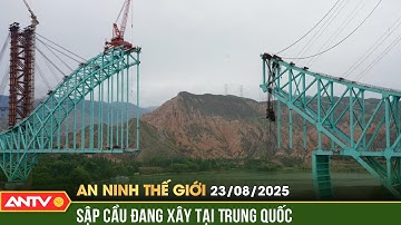 An ninh Thế giới ngày 23/8: Đứt cáp cầu đang xây ở Trung Quốc, số người chết tăng mạnh | ANTV