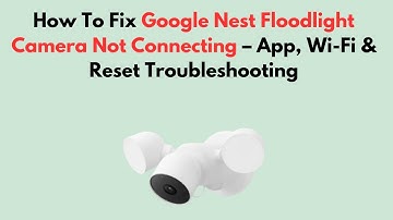 Hoe u het probleem met de Google Nest Floodlight-camera kunt oplossen: problemen met app, wifi en...
