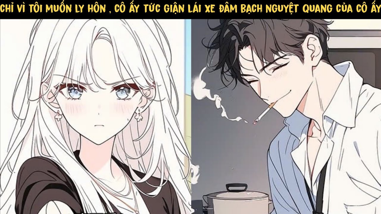 SS1 - CHỈ VÌ TÔI MUỐN LY HÔN , CÔ ẤY ĐÃ LÁI XE Đ*M BẠCH NGUYỆT QUANG CỦA CÔ ẤY...