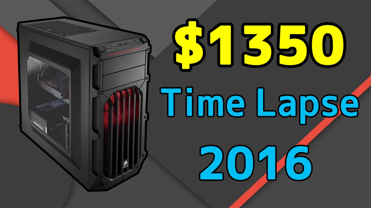 Time Lapse Computer Game $1350 Gaming PC Time Lapse - January 2016 - YouTube