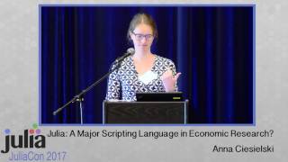 Julia: A Major Scripting Language in Economic Research? | Anna Ciesielski | JuliaCon 2017