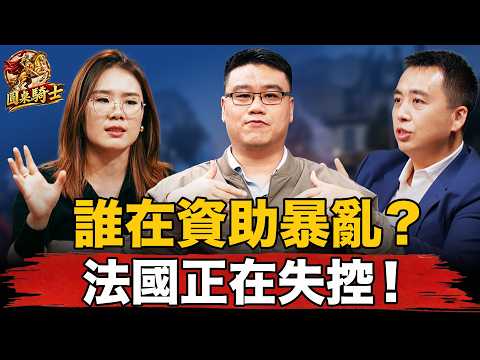 54個組織滲透、神祕金主資助!法國這場大騷亂究竟想毀掉誰?【 #圓桌騎士 】(CC字幕)