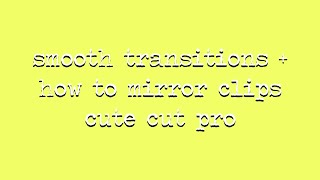 smooth transitions + how to mirror clips | cute cut pro *ೃ༄