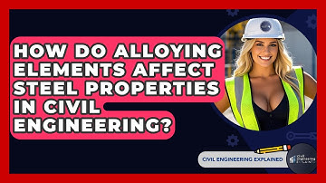 How Do Alloying Elements Affect Steel Properties In Civil Engineering? - Civil Engineering Explained