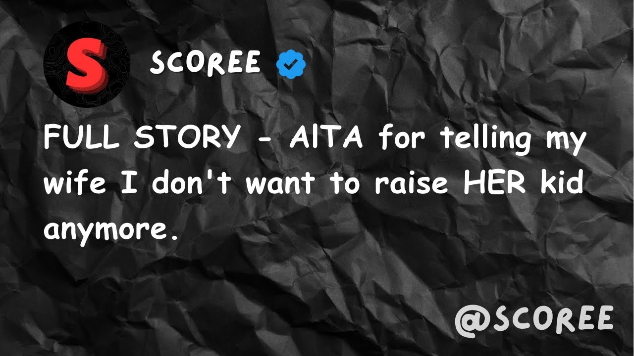 FULL STORY - AlTA for telling my wife I don't want to raise HER kid