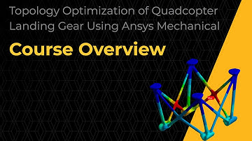 Topology Optimization of Quadcopter Landing Gear Using Ansys Mechanical - Course Overview