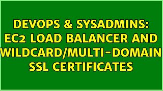 DevOps & SysAdmins: EC2 Load balancer and wildcard/multi-domain SSL certificates (2 Solutions!!)
