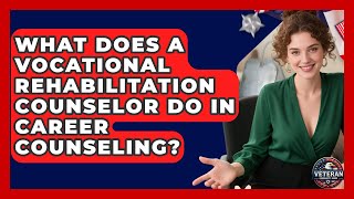 What Does a Vocational Rehabilitation Counselor Do in Career Counseling? - Veteran Community Guide