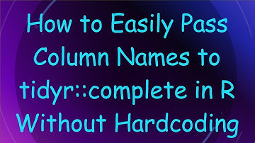 How to Easily Pass Column Names to tidyr::complete in R Without Hardcoding