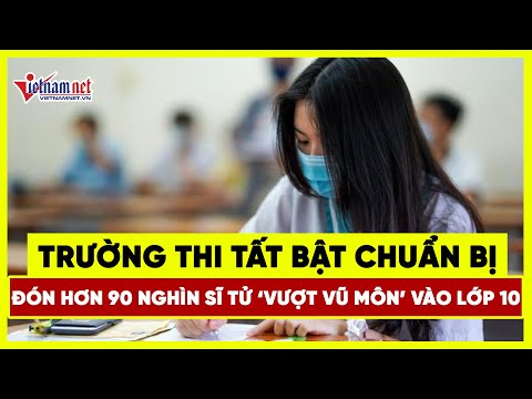 Video Trường thi tất bật chuẩn bị đón 91 nghìn sĩ tử vượt vũ... - youtube