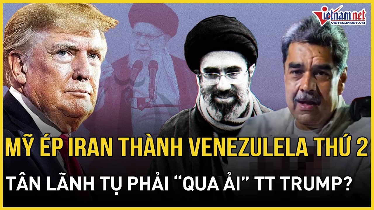 NÓNG: Mỹ lật bài ngửa tham vọng biến Iran thành Venezuela thứ 2, Tân Lãnh tụ phải qua ải TT Trump