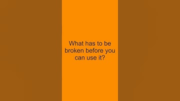 What has to be broken before you can use it? #answer