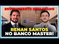 RENAN SANTOS ENVOLVIDO NO CASO BANCO MASTER!