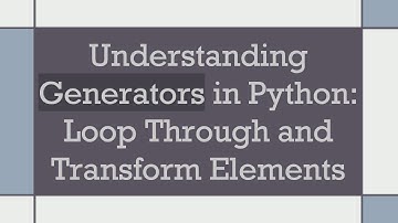 Understanding Generators in Python: Loop Through and Transform Elements