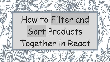 How to Filter and Sort Products Together in React