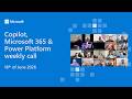 Copilot, Microsoft 365 & Power Platform weekly call – 16th of June, 2026