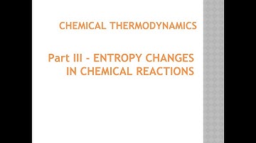 Chemical Thermodynamics III - Entropy Changes in Chemical Reactions