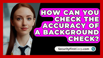 How Can You Check The Accuracy Of A Background Check? - SecurityFirstCorp.com