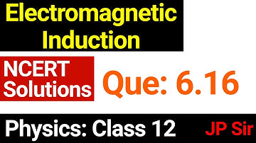 Physics Class 12 Question 6.16 NCERT Solution Chapter 6 Electromagnetic Induction by JP Sir