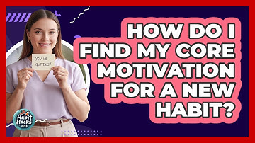 How Do I Find My Core Motivation For A New Habit?
