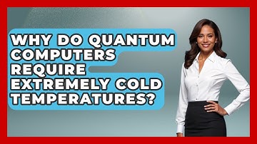Why Do Quantum Computers Require Extremely Cold Temperatures? - Quantum Tech Explained