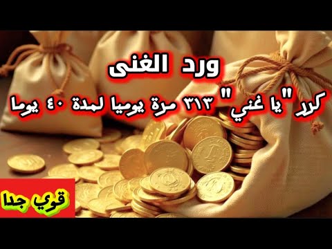 ورد الغنى كرر يا غني ٣١٣ مرة يوميا لمدة ٤٠ يوما