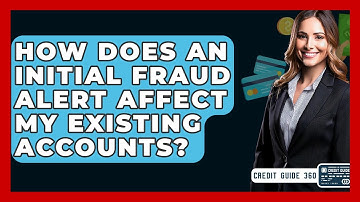 How Does An Initial Fraud Alert Affect My Existing Accounts? - CreditGuide360.com