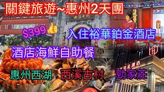 惠州2天團 | 入住5星級~裕華鉑金酒店 | 海鮮自助晚餐 | 惠州西湖 | 西溪古村 | 勁家莊 | 關鍵旅遊