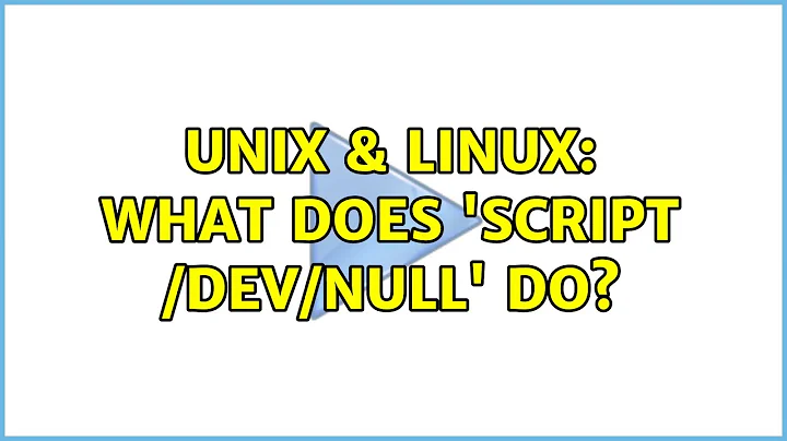Unix & Linux: What does 'script /dev/null' do?