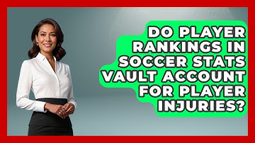 Do Player Rankings in Soccer Stats Vault Account for Player Injuries? - Soccer Stats Vault