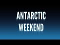 Antarctic Weekend