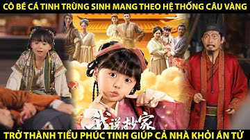 Cô Bé CÁ TINH TRÙNG Sinh Mang Theo Hệ Thống Câu Vàng Trở Thành Tiểu Phúc Tinh Giúp Cả Nhà Khỏi Án Tử