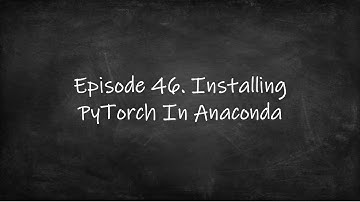 Episode 46. Installing PyTorch In Anaconda