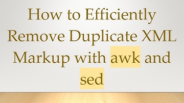 How to Efficiently Remove Duplicate XML Markup with awk and sed