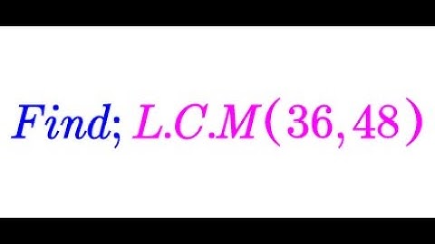 finding the  L.C.M of the numbers 36 and 48