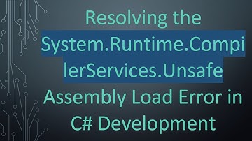 Resolving the System.Runtime.CompilerServices.Unsafe Assembly Load Error in C#  Development