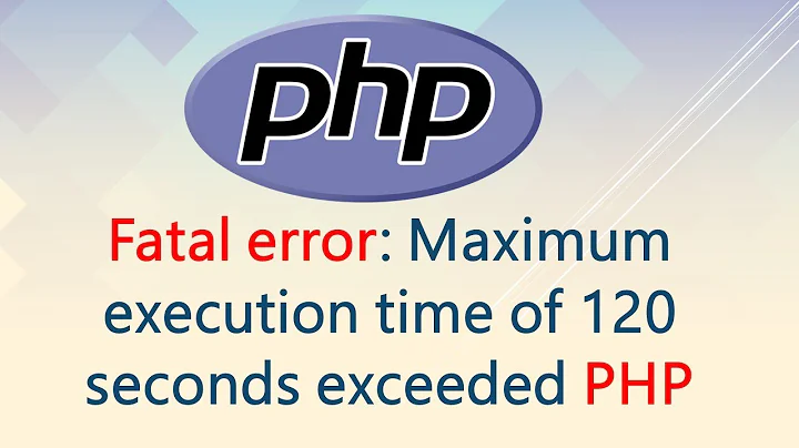 Fatal error: Maximum execution time of 120 seconds exceeded PHP